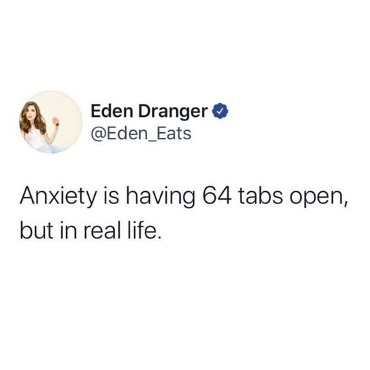 Anxiety meme Anxiety is having 64 tabs open, but in real life