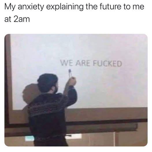 Anxiety meme My anxiety explaining the future to me at 2am