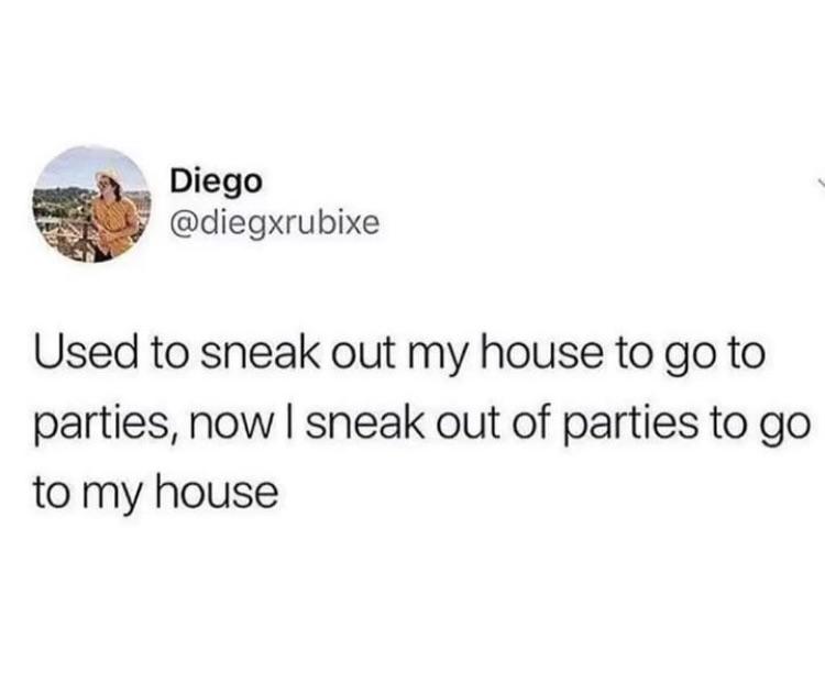 Anxiety meme Used to sneak out my house to go to parties, now I sneak out of parties to go to my house
