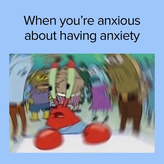 Anxiety meme When you're anxious about having anxiety