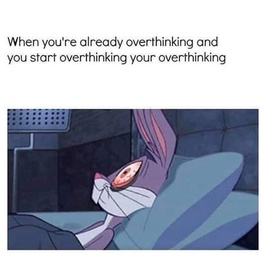 Anxiety memes When you're already overthinking and you start overthinking your overthinking
