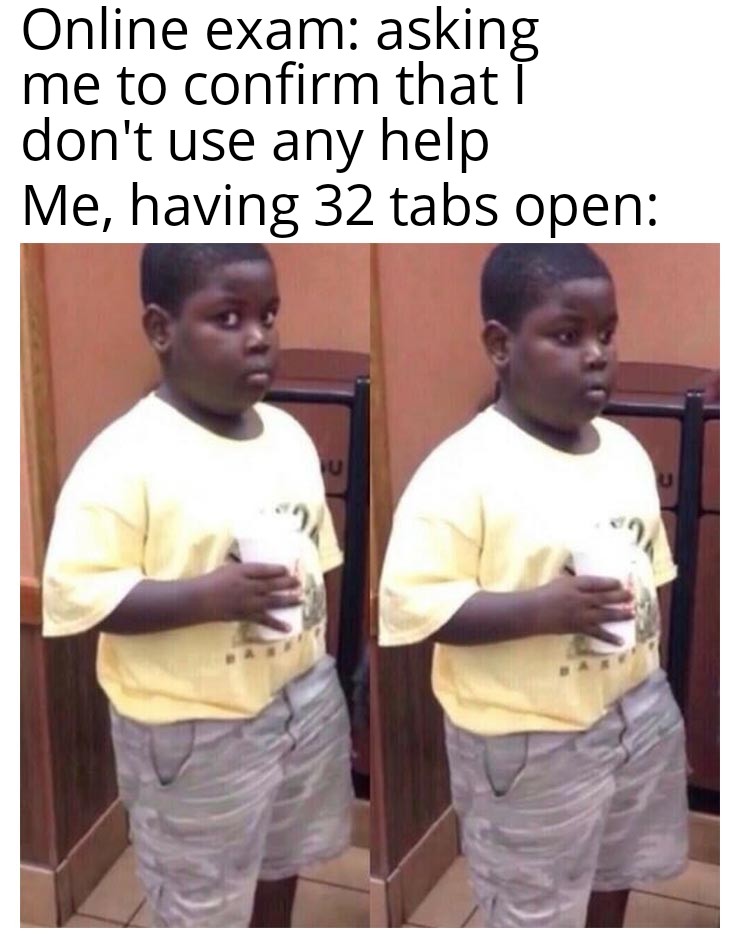 Stress meme Online exam - asking me to confirm that I don't use any help Me, having 32 tabs open
