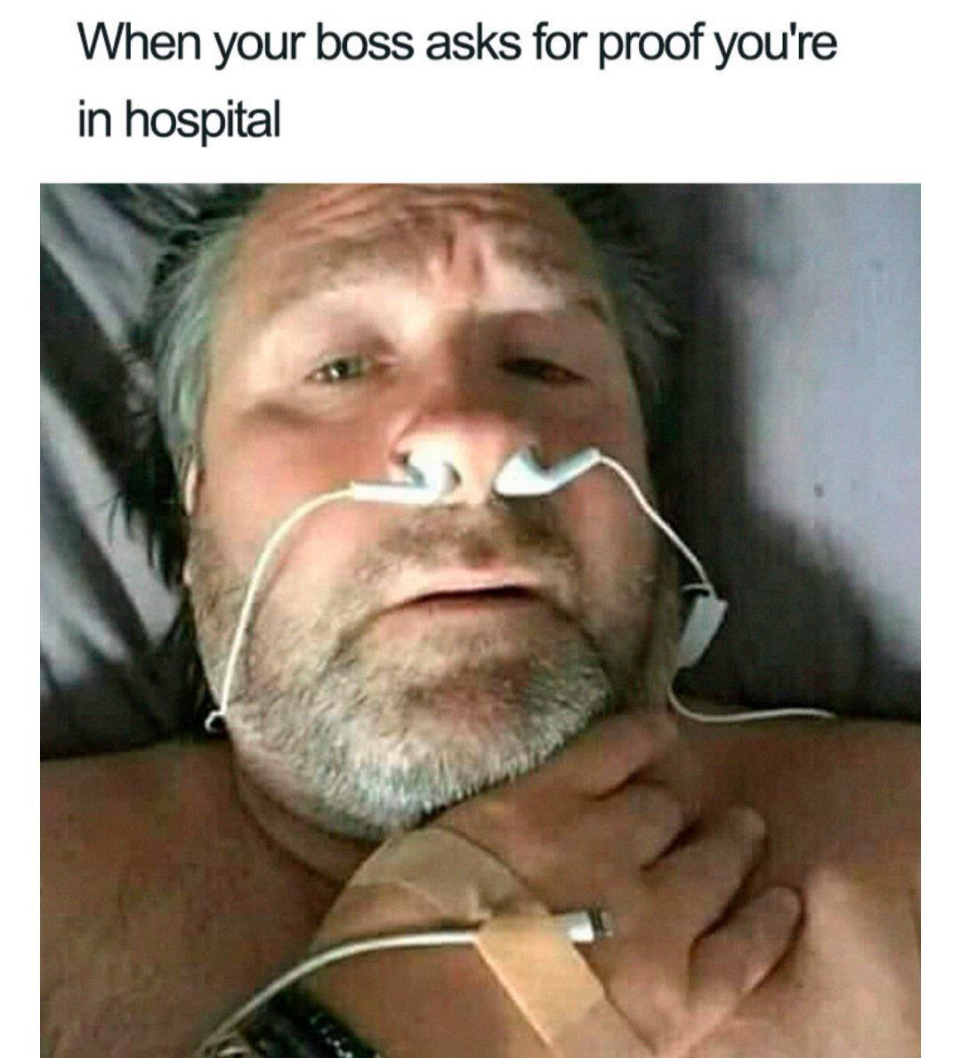 Stress meme When your boss asks for proof your're in hospital