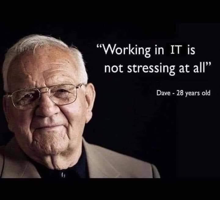 Stress meme Working in IT is not stressing at all Dave - 28 years old
