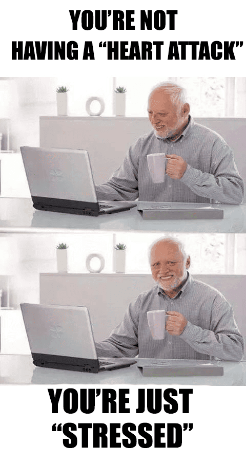 you're not having a heart attack you're just stressed meme