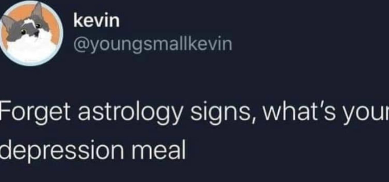 Depression meme — Forget astrology signs, what's your depression meal?