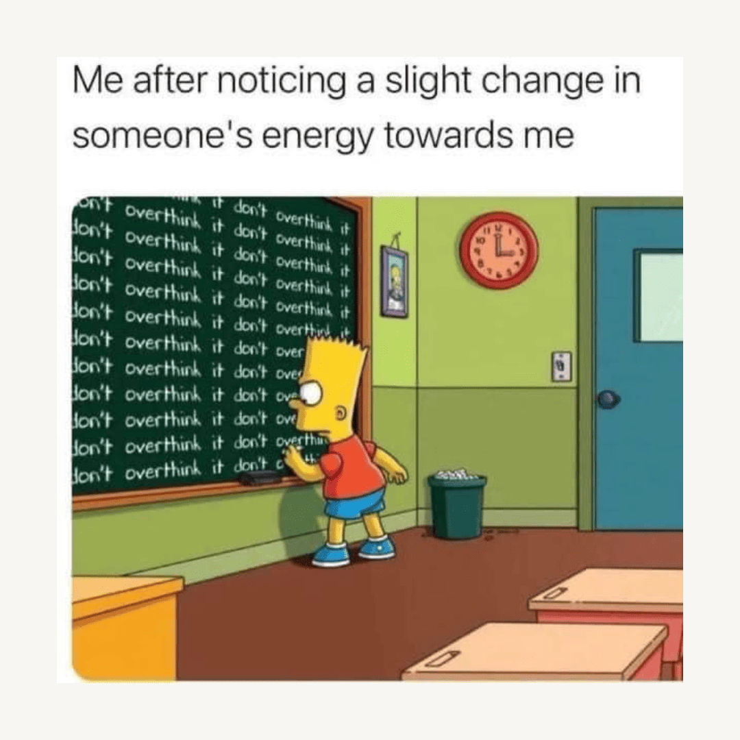 Depression meme — Me after noticing a slight change in someone's energy towards me "Don't overthink it.., ..., .."