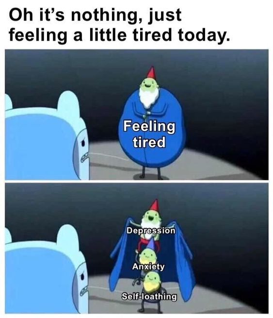 Depression meme — "Oh it's nothing, just feeling a little tired today" Feeling tired, behind cloak: Depression, Anxiety, Self-loathing