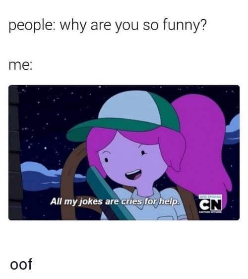 Depression meme — People: why are you so funny? Me: All my joke are cries for help