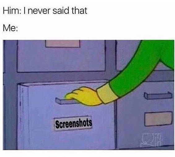Communication meme Him: I never said that, Me: Screenshots