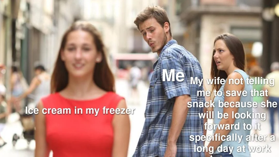 Communication meme Ice cream in my freezer, Me, My wife not telling me to save that snack because she will be looking foward to it specifically after a long day at work