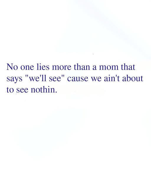 Communication meme No one lies more than a mom that says ''we'll see'' cause we ain't about to see nothin.
