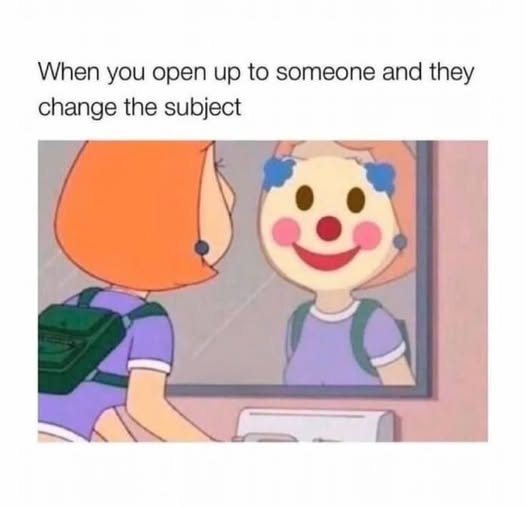 Communication meme When you open up to someone and they change the subject