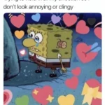 I love you memes Trying to hold in all my affection so I don't look annoying or clingy