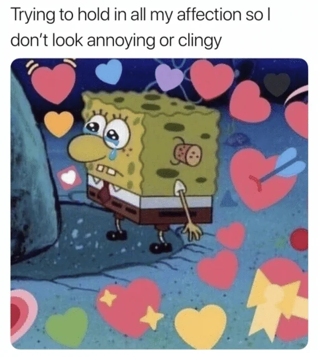 I love you memes Trying to hold in all my affection so I don't look annoying or clingy