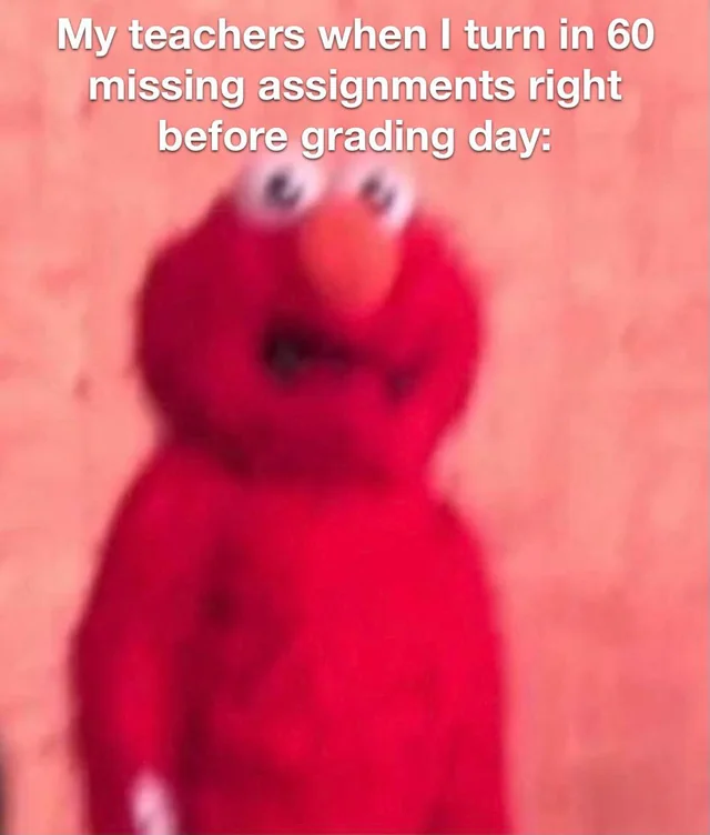 Procrastination meme My teachers when I turn 60 missing assignments right before grading day