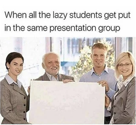 Procrastination meme When all the lazy students get put in the same presentation group (All together show blank page)