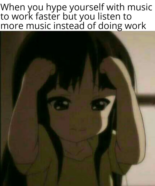 Procrastination meme When you hype yourself with music to work faster but you listen to more music instead of doing work